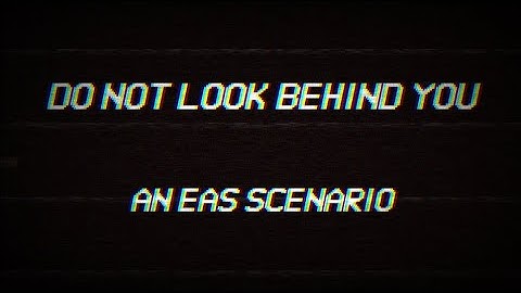 DO NOT LOOK BEHIND YOU - AN EAS SCENARIO