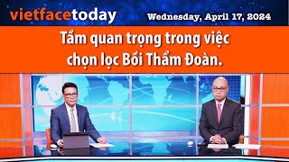 Vietface Today |  Tầm quan trọng trong việc chọn lọc Bồi Thẩm Đoàn.  | 04/17/24