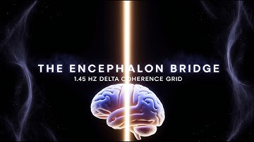 The Encephalon Bridge | 1.45 Hz Delta Coherence Grid | Tri-Thalamic Reset & Neural Repair Sequence
