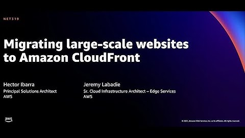 AWS re:Invent 2021 - Migrating large-scale websites to Amazon CloudFront