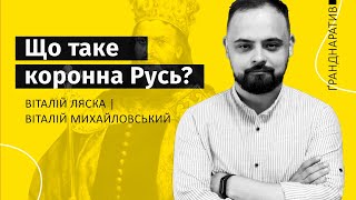Що таке коронна Русь | Як деколонізувати історію України. Ґранднаратив