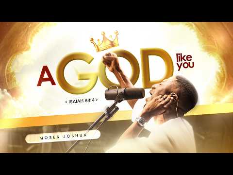 A GOD LIKE YOU (Isaiah 64:4) - Moses Joshua