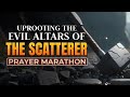 Uprooting the evil altars of the scatterer prayer marathon