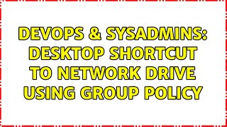 Celebrity DevOps & SysAdmins: Desktop Shortcut to network drive using group policy (3 Solutions!!) Profile