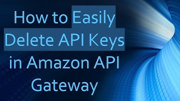 How to Easily Delete API Keys in Amazon API Gateway