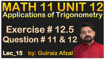 Applications of Trigonometry | Math 11 Unit 12 | Exercise # 12.5 | Question # 11 & 12 | Lec_15