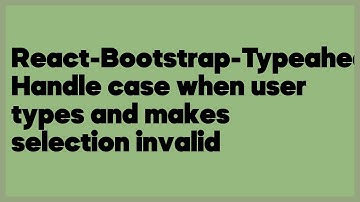 React-Bootstrap-Typeahead: Handle case when user types and makes selection inval  (1 answer)