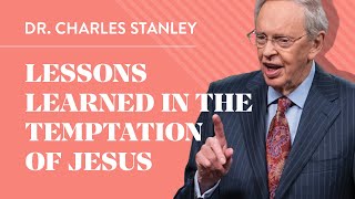 Lessons Learned in the Temptation of Jesus – Dr. Charles Stanley