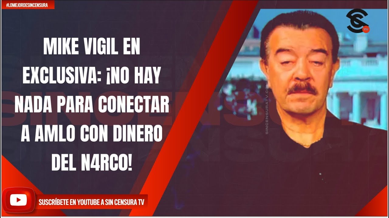 MIKE VIGIL EN EXCLUSIVA: ¡NO HAY NADA PARA CONECTAR A AMLO CON DINERO DEL N4RC0!