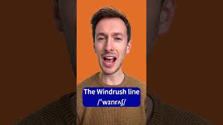 How to pronounce the Windrush line