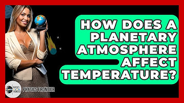 How Does A Planetary Atmosphere Affect Temperature? - Physics Frontier