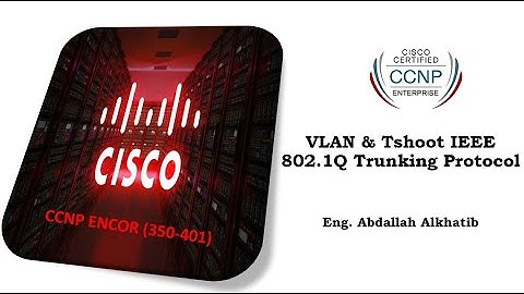 CCNP ENCOR Lecture-6(VLAN & Tshoot IEEE 802.1Q Trunking Protocol)