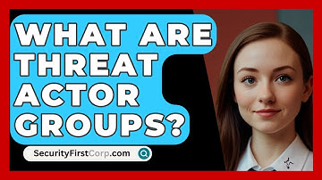 What Are Threat Actor Groups? - SecurityFirstCorp.com