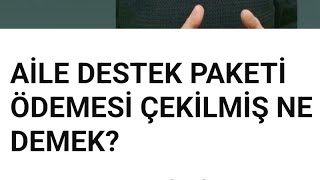 AİLE DESTEK PAKETİ ÖDEMESİ ÇEKİLMİŞ NE DEMEK?