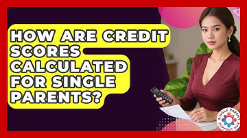 How Are Credit Scores Calculated For Single Parents? - Single Parent Support Hub