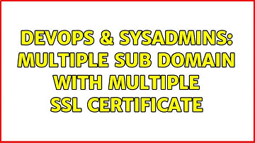 DevOps & SysAdmins: multiple sub domain with multiple ssl certificate { SSL and apache }