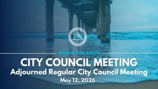 Manhattan Beach City Council: Adjourned Regular Meeting - May 12, 2026