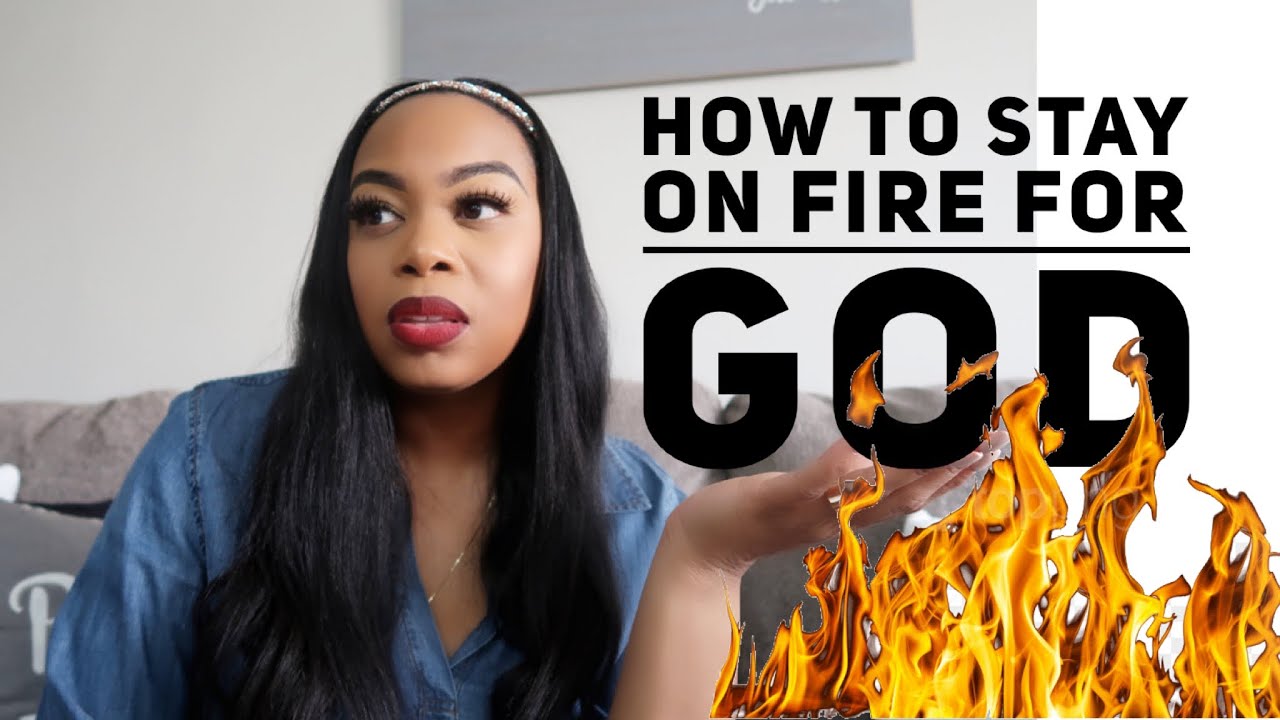 How to stay on fire for God Keep the fire burning Wisdom Wednesday