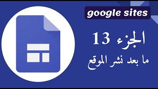 الجزء 13 : مواقع جوجل google sites ما بعد نشر الموقع على اﻹنترنت