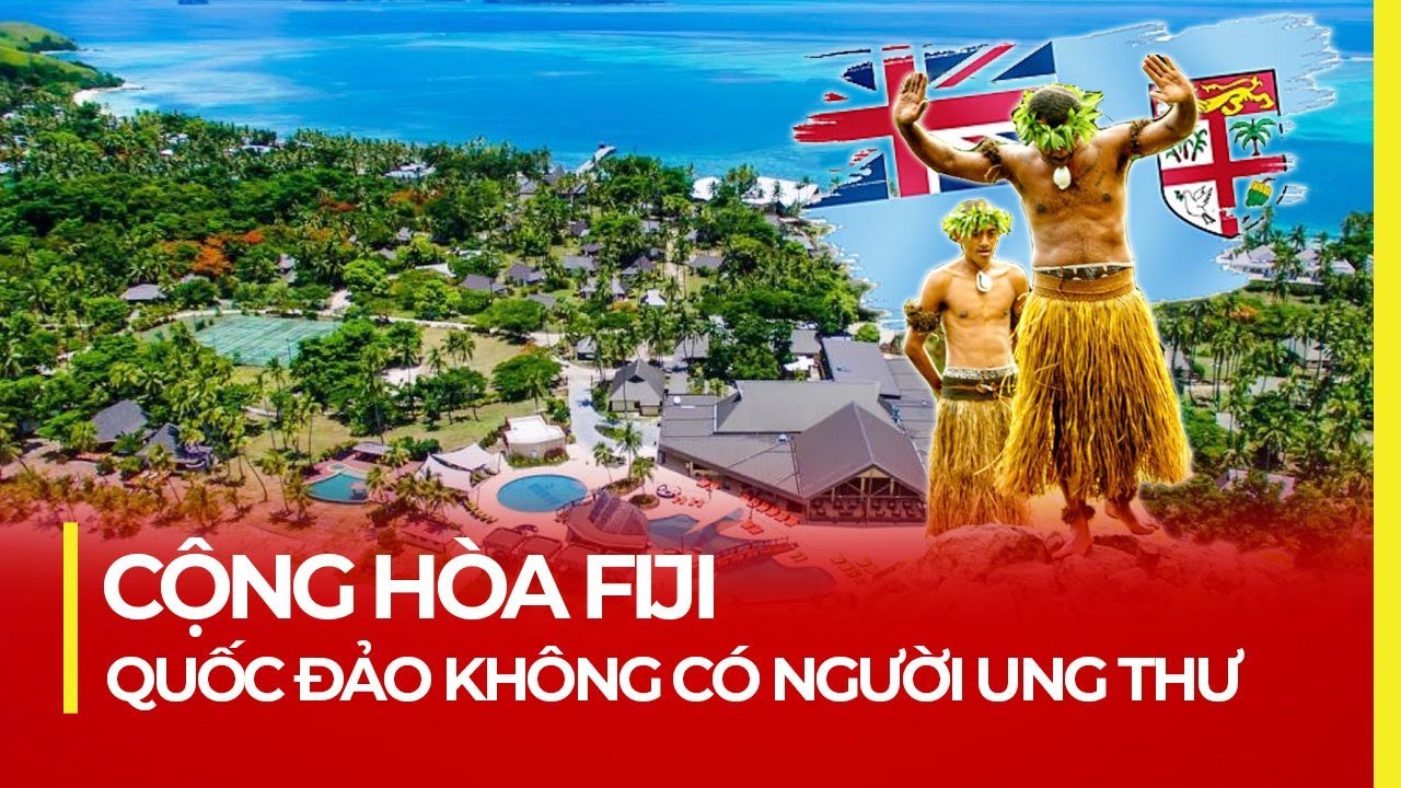 FIJI - QUỐC ĐẢO KHÔNG CÓ NGƯỜI UNG THƯ
