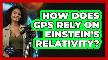How Does GPS Rely On Einstein