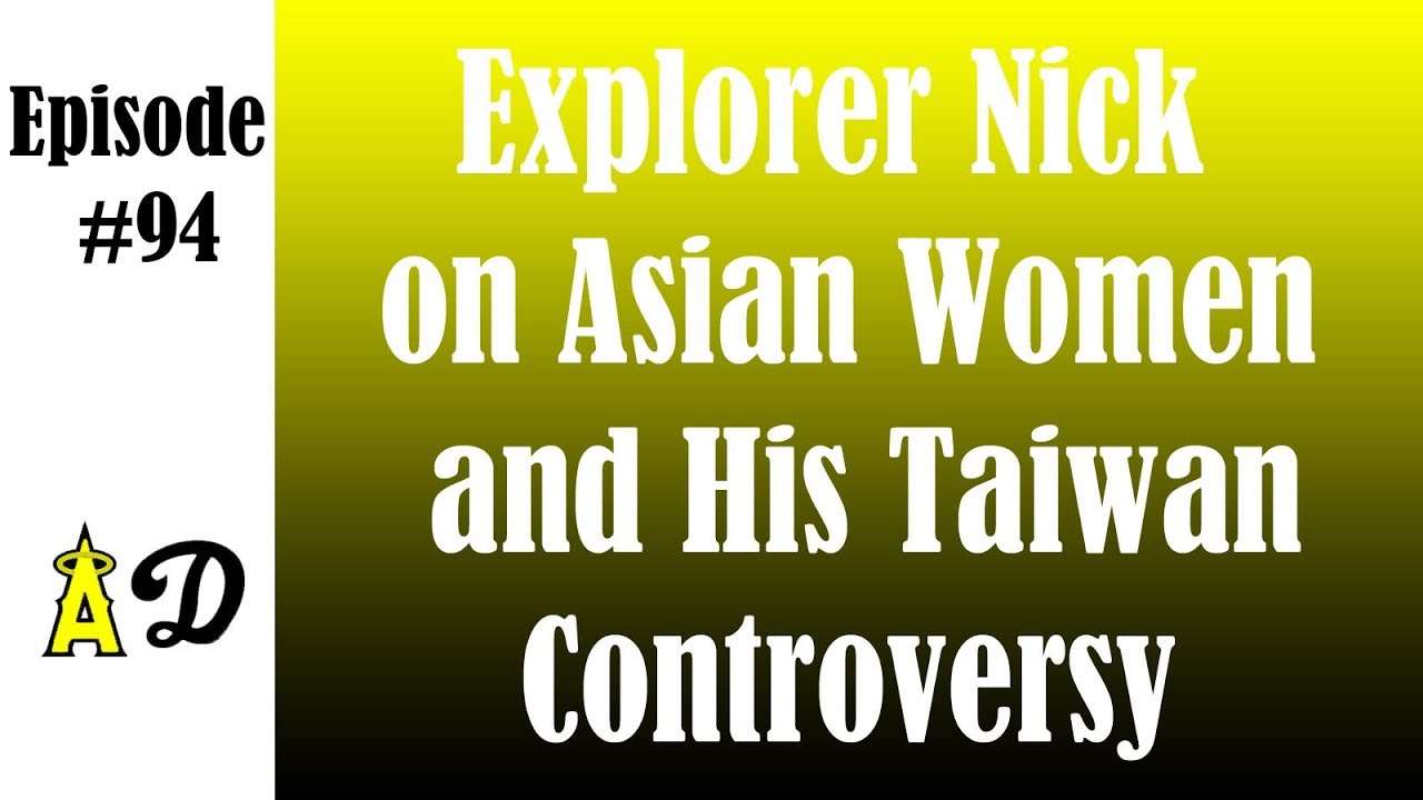 Episode 94: Explorer Nick on Asian Women and His Taiwan Controversy