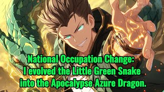 National Occupation Change: I evolved the Little Green Snake into the Apocalypse Azure Dragon.