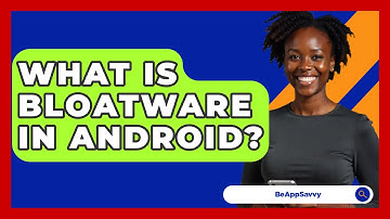 What Is Bloatware In Android? - Be App Savvy