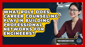 What Role Does Career Counseling Play in Building Professional Networks for Engineers?