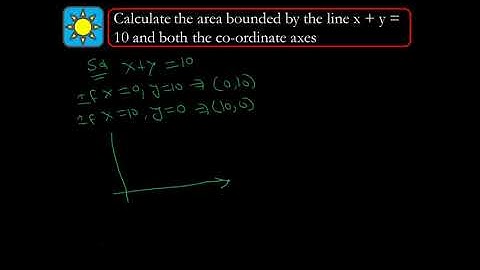 Calculate the area bounded by the line x + y = 10 and both the co-ordinate axes