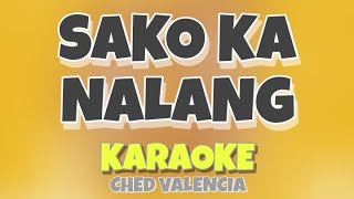 Video thumbnail of "SAKO KA NALANG KARAOKE - Ched Valencia Original Key"