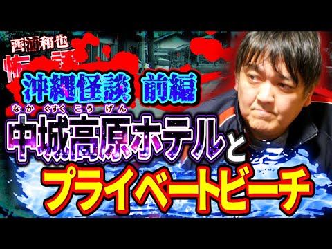 沖縄怪談／前編　中城高原ホテル（なかぐすくこうげんホテル）とプライベートビーチ　／『西浦和也の怖イ話』