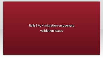 Rails 3 to 4 migration uniqueness validation issues