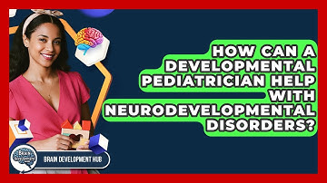 How Can A Developmental Pediatrician Help With Neurodevelopmental Disorders? - Brain Development Hub