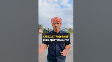 CÁCH XUẤT VIDEO RÕ NÉT KHÔNG BỊ MỜ TRONG CAPCUT