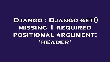 Django : Django get() missing 1 required positional argument: 