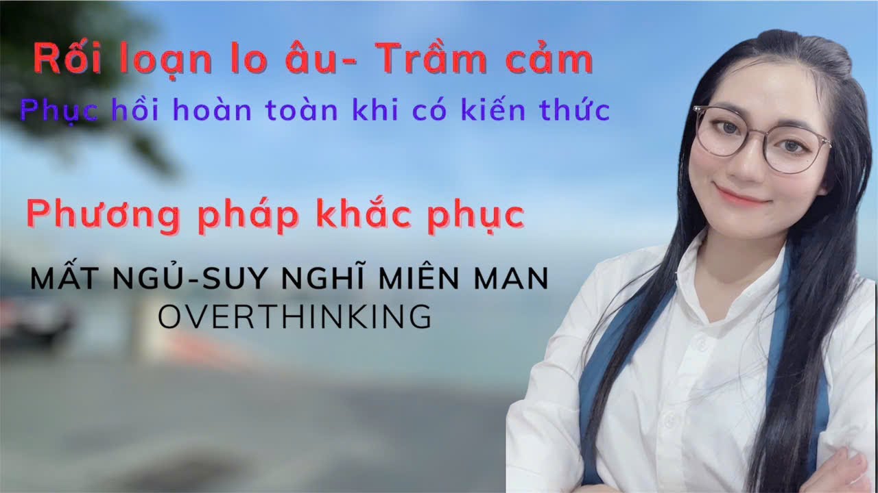 Khắc phục Mất ngủ , rối loạn lo âu, trầm cảm phục hôi hoàn toàn khi có kiến thức