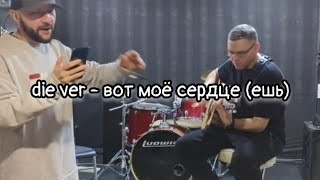 die_ver - вот моё сердце (ешь)