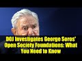 DOJ Investigates George Soros&#39; Open Society Foundations: What You Need to Know