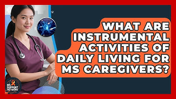 What Are Instrumental Activities Of Daily Living For MS Caregivers? - MS Support Network