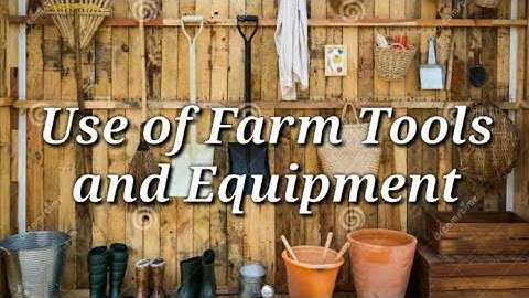 G7/G8 Agricultural Crop Production - Lesson 1: Use of Farm Tools and Equipment