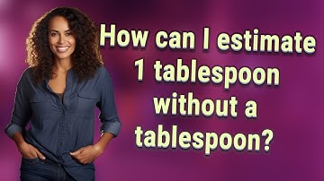 How can I estimate 1 tablespoon without a tablespoon?