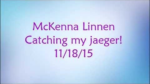 McKenna Linnen, Catching my Jaeger!