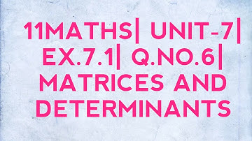 11MATHS| UNIT-7| EX.7.1| Q.NO.6| MATRICES AND DETERMINANTS
