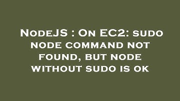 NodeJS : On EC2: sudo node command not found, but node without sudo is ok