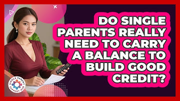 Do Single Parents Really Need To Carry A Balance To Build Good Credit? - Single Parent Support Hub