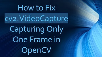 How to Fix cv2.VideoCapture Capturing Only One Frame in OpenCV