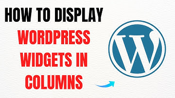 How to Display WordPress Widgets in Columns – Full Guide