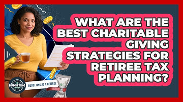 What Are The Best Charitable Giving Strategies For Retiree Tax Planning? - Budgeting as a Retiree