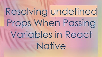 Resolving undefined Props When Passing Variables in React Native